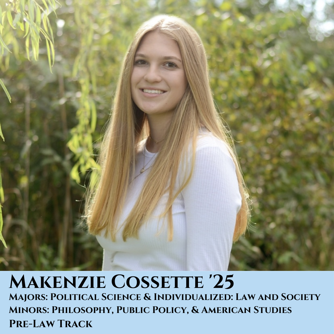 Blonde woman standing amongst trees. Caption reads: Makenzie Cossette '25 Majors: Political Science & Individualized: Law and Society Minors: Philosophy, Public Policy, & American Studies Pre-Law Track