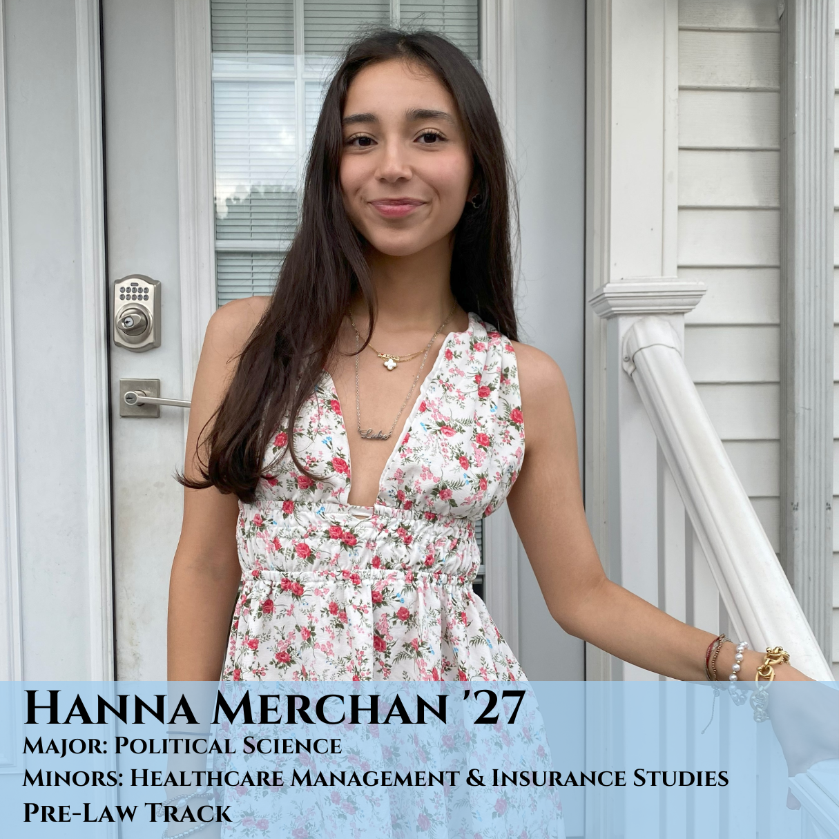 A brunette woman stands in front of the door to a white colored house. Text reads: Hanna Merchan '27 Major: Political Science Minors: Healthcare Management & Insurance Studies Pre-Law track